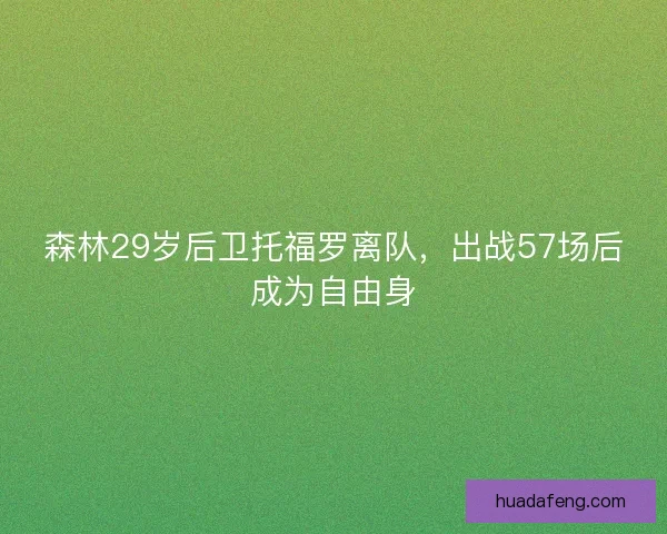 森林29岁后卫托福罗离队,出战57场后成为自由身 森林29岁后卫托福罗离队,出战57场后成为自由身